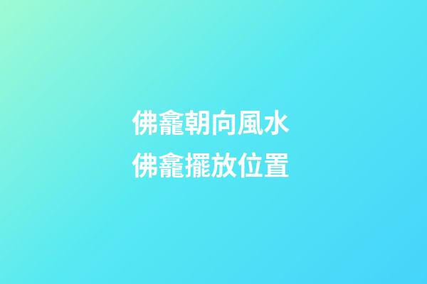 佛龕朝向風水 佛龕擺放位置